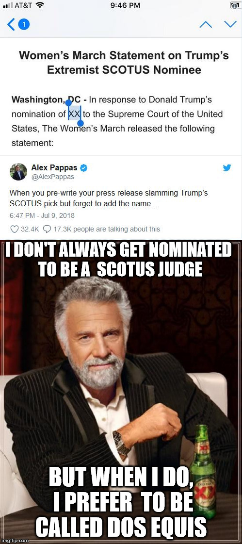 Most interesting judge in the world  | I DON'T ALWAYS GET NOMINATED TO BE A  SCOTUS JUDGE; BUT WHEN I DO, I PREFER  TO BE CALLED DOS EQUIS | image tagged in the most interesting man in the world,scotus,libtards | made w/ Imgflip meme maker