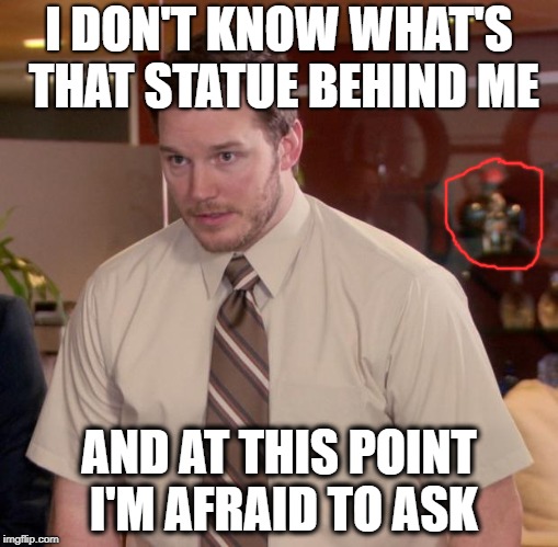 ... it's time to think about that. | I DON'T KNOW WHAT'S THAT STATUE BEHIND ME; AND AT THIS POINT I'M AFRAID TO ASK | image tagged in memes,afraid to ask andy,statues,stick figure,why | made w/ Imgflip meme maker