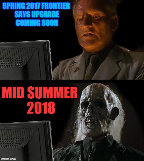 I'll Just Wait Here | SPRING 2017 FRONTIER SAYS UPGRADE COMING SOON; MID SUMMER 2018 | image tagged in memes,ill just wait here | made w/ Imgflip meme maker