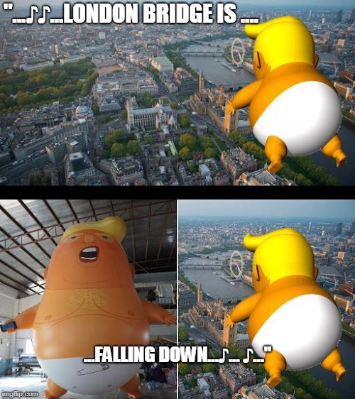 Donald Trump | "...♪♪...LONDON BRIDGE IS .... ...FALLING DOWN...♪... ♪..." | image tagged in donald trump,london bridge,london,nursery rhymes,baby,ballons | made w/ Imgflip meme maker