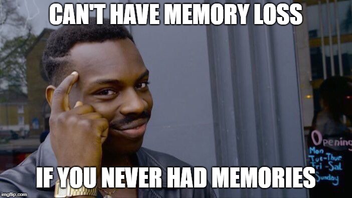 Roll Safe Think About It Meme | CAN'T HAVE MEMORY LOSS IF YOU NEVER HAD MEMORIES | image tagged in memes,roll safe think about it | made w/ Imgflip meme maker
