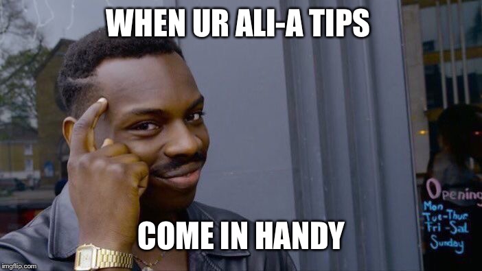 Roll Safe Think About It Meme | WHEN UR ALI-A TIPS; COME IN HANDY | image tagged in memes,roll safe think about it | made w/ Imgflip meme maker