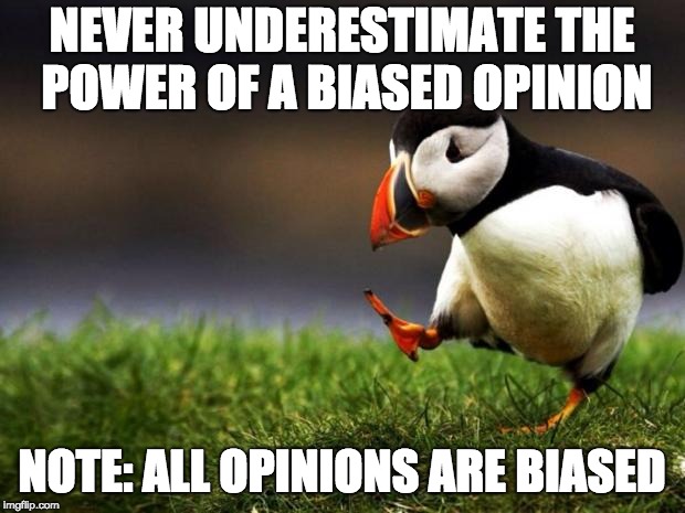 Unpopular Opinion Puffin Meme | NEVER UNDERESTIMATE THE POWER OF A BIASED OPINION; NOTE: ALL OPINIONS ARE BIASED | image tagged in memes,unpopular opinion puffin | made w/ Imgflip meme maker