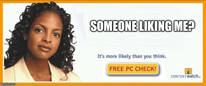 More likely than you think | SOMEONE LIKING ME? | image tagged in more likely than you think | made w/ Imgflip meme maker