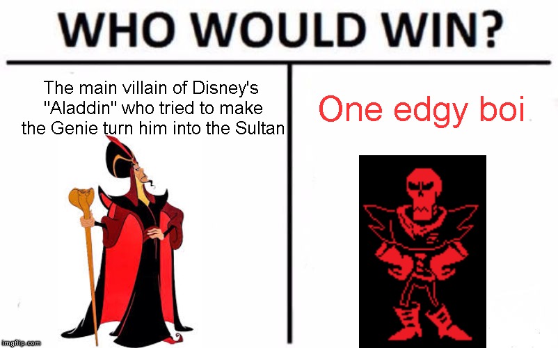 What? They look pretty similar. | The main villain of Disney's "Aladdin" who tried to make the Genie turn him into the Sultan; One edgy boi | image tagged in who would win,aladdin,undefell,papyrus | made w/ Imgflip meme maker