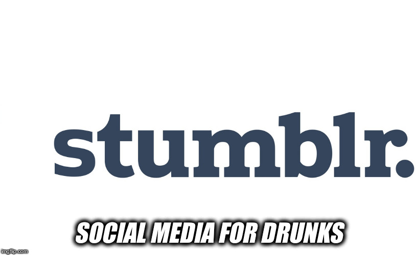 I love you, man | SOCIAL MEDIA FOR DRUNKS | image tagged in stumblr | made w/ Imgflip meme maker