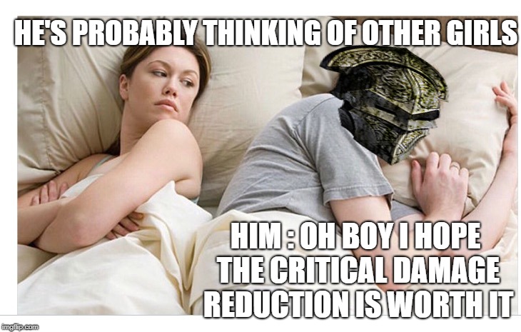 Thinking of other girls | HE'S PROBABLY THINKING OF OTHER GIRLS; HIM : OH BOY I HOPE THE CRITICAL DAMAGE REDUCTION IS WORTH IT | image tagged in thinking of other girls | made w/ Imgflip meme maker