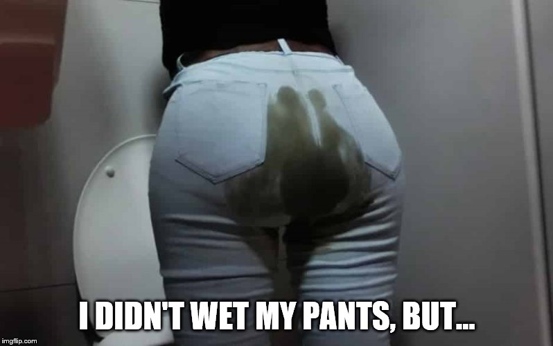 I DIDN'T WET MY PANTS, BUT... | made w/ Imgflip meme maker