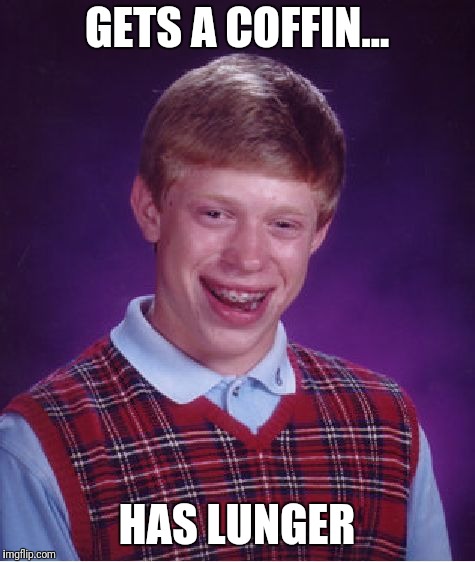 Bad Luck Brian Meme | GETS A COFFIN... HAS LUNGER | image tagged in memes,bad luck brian | made w/ Imgflip meme maker