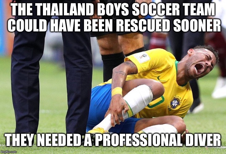 crybaby neymar jr | THE THAILAND BOYS SOCCER TEAM COULD HAVE BEEN RESCUED SOONER; THEY NEEDED A PROFESSIONAL DIVER | image tagged in crybaby neymar jr | made w/ Imgflip meme maker