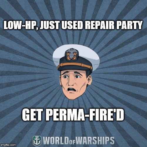 World of Warships - Ens. Tate R. Smith (Spooped) | LOW-HP, JUST USED REPAIR PARTY; GET PERMA-FIRE'D | image tagged in world of warships - ens tate r smith spooped | made w/ Imgflip meme maker