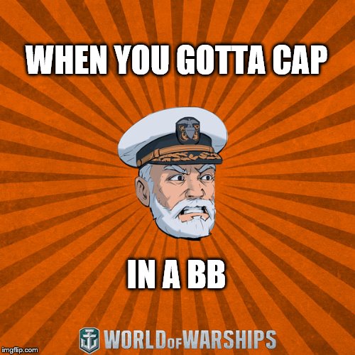 World of Warships - Captain McGraw (Angry) |  WHEN YOU GOTTA CAP; IN A BB | image tagged in world of warships - captain mcgraw angry | made w/ Imgflip meme maker