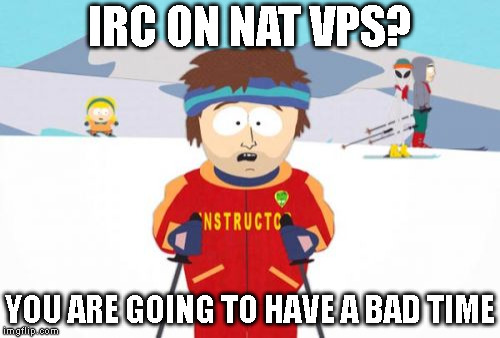 Super Cool Ski Instructor Meme | IRC ON NAT VPS? YOU ARE GOING TO HAVE A BAD TIME | image tagged in memes,super cool ski instructor | made w/ Imgflip meme maker