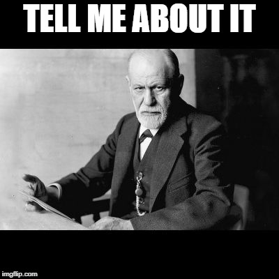 Sigmund Freud Sorry but | TELL ME ABOUT IT | image tagged in sigmund freud sorry but | made w/ Imgflip meme maker