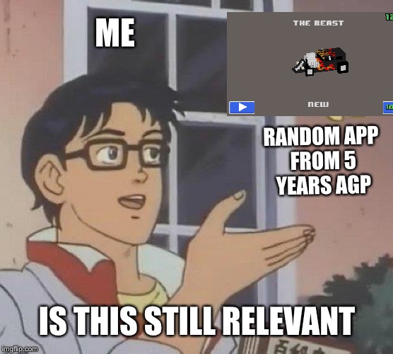 Is This A Pigeon | ME; RANDOM APP FROM 5 YEARS AGP; IS THIS STILL RELEVANT | image tagged in memes,is this a pigeon | made w/ Imgflip meme maker