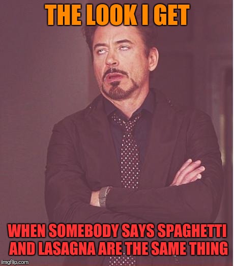 Italian food confusion | THE LOOK I GET; WHEN SOMEBODY SAYS SPAGHETTI AND LASAGNA ARE THE SAME THING | image tagged in memes,face you make robert downey jr,tasty | made w/ Imgflip meme maker