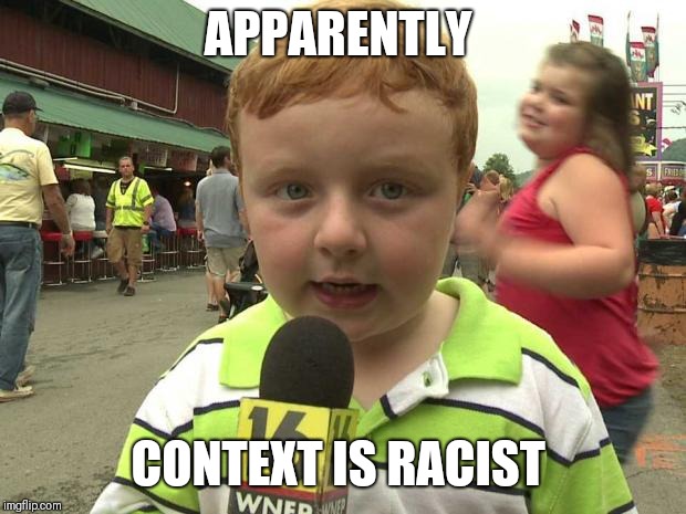 Apparently Kid | APPARENTLY; CONTEXT IS RACIST | image tagged in apparently kid | made w/ Imgflip meme maker