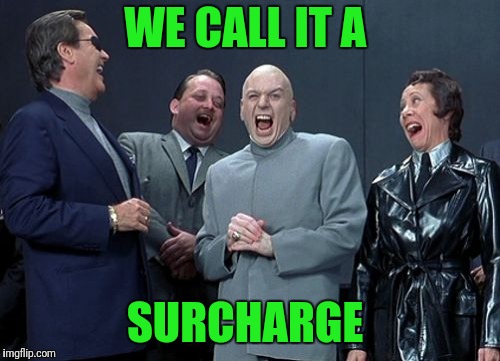 Laughing Villains | WE CALL IT A; SURCHARGE | image tagged in memes,laughing villains | made w/ Imgflip meme maker