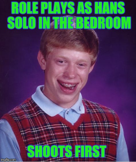 Disappointed Leia Again  | ROLE PLAYS AS HANS SOLO IN THE BEDROOM; SHOOTS FIRST | image tagged in memes,bad luck brian,star wars,han solo,princess leia,disappointed | made w/ Imgflip meme maker