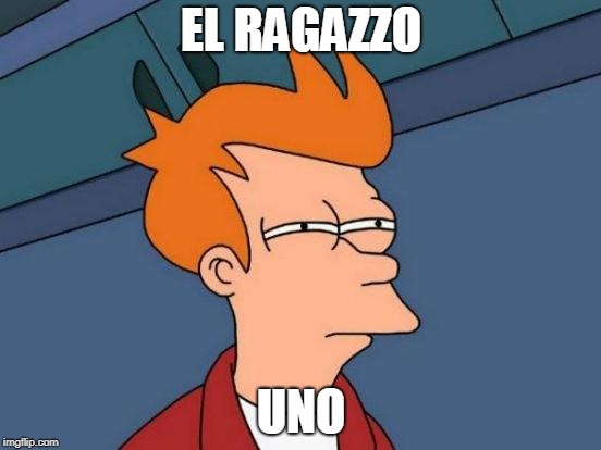Futurama Fry | EL RAGAZZO; UNO | image tagged in memes,futurama fry | made w/ Imgflip meme maker