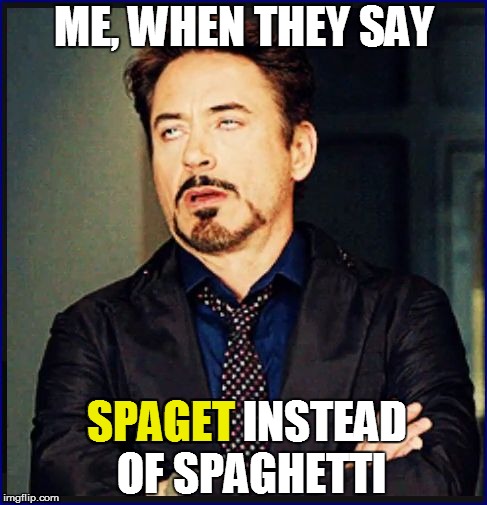 ME, WHEN THEY SAY SPAGET INSTEAD OF SPAGHETTI SPAGET | made w/ Imgflip meme maker