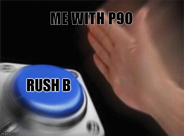 Blank Nut Button Meme | ME WITH P90; RUSH B | image tagged in memes,blank nut button | made w/ Imgflip meme maker