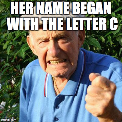 HER NAME BEGAN WITH THE LETTER C | made w/ Imgflip meme maker