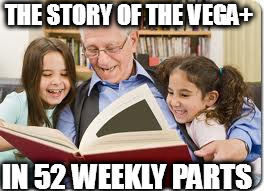 Storytelling Grandpa Meme | THE STORY OF THE VEGA+; IN 52 WEEKLY PARTS | image tagged in memes,storytelling grandpa | made w/ Imgflip meme maker