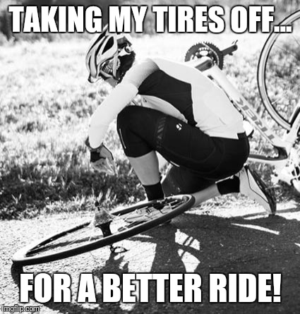 TAKING MY TIRES OFF... FOR A BETTER RIDE! | made w/ Imgflip meme maker