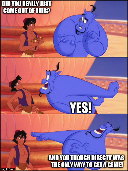 Genie no way | DID YOU REALLY JUST COME OUT OF THIS? YES! AND YOU THOUGH DIRECTV WAS THE ONLY WAY TO GET A GENIE! | image tagged in genie no way | made w/ Imgflip meme maker