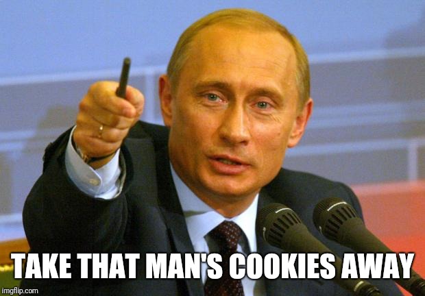Good Guy Putin Meme | TAKE THAT MAN'S COOKIES AWAY | image tagged in memes,good guy putin | made w/ Imgflip meme maker