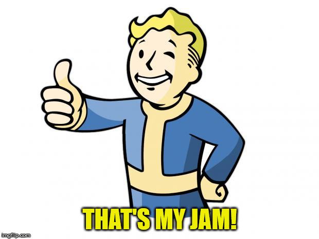 Fallout Vault Boy | THAT'S MY JAM! | image tagged in fallout vault boy | made w/ Imgflip meme maker