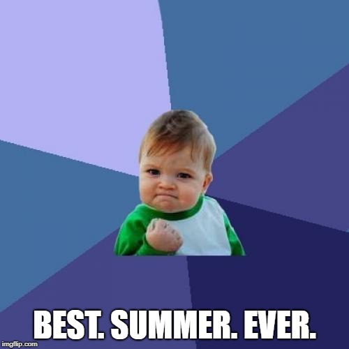 Success Kid Meme | BEST. SUMMER. EVER. | image tagged in memes,success kid | made w/ Imgflip meme maker