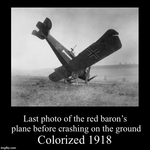R.I.P Manfred von Richthofen  | image tagged in funny,demotivationals,memes,colorized,red baron,i don't want to live on this planet anymore | made w/ Imgflip demotivational maker
