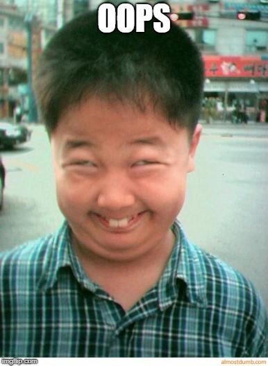 funny asian face | OOPS | image tagged in funny asian face | made w/ Imgflip meme maker