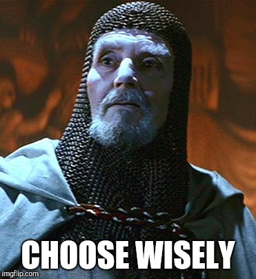 You must choose | CHOOSE WISELY | image tagged in you must choose | made w/ Imgflip meme maker