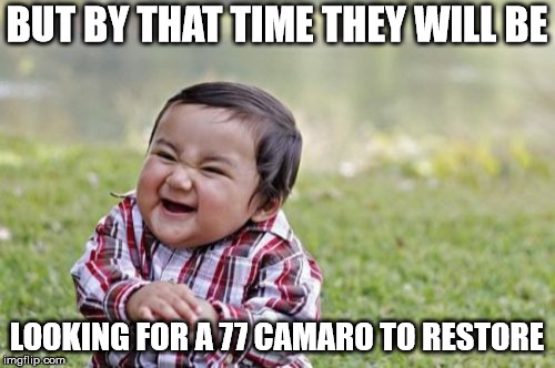 Evil Toddler Meme | BUT BY THAT TIME THEY WILL BE LOOKING FOR A 77 CAMARO TO RESTORE | image tagged in memes,evil toddler | made w/ Imgflip meme maker