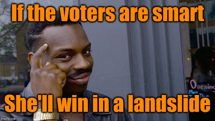 Roll Safe Think About It Meme | If the voters are smart She'll win in a landslide | image tagged in memes,roll safe think about it | made w/ Imgflip meme maker