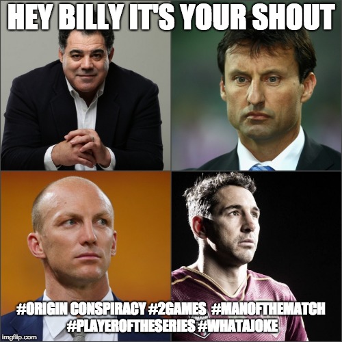 Hey Billy its your Shout | HEY BILLY IT'S YOUR SHOUT; #ORIGIN CONSPIRACY #2GAMES  #MANOFTHEMATCH #PLAYEROFTHESERIES #WHATAJOKE | image tagged in origin conspiracy | made w/ Imgflip meme maker