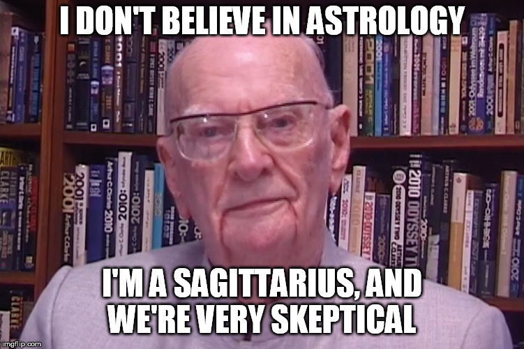 I DON'T BELIEVE IN ASTROLOGY I'M A SAGITTARIUS, AND WE'RE VERY SKEPTICAL | made w/ Imgflip meme maker