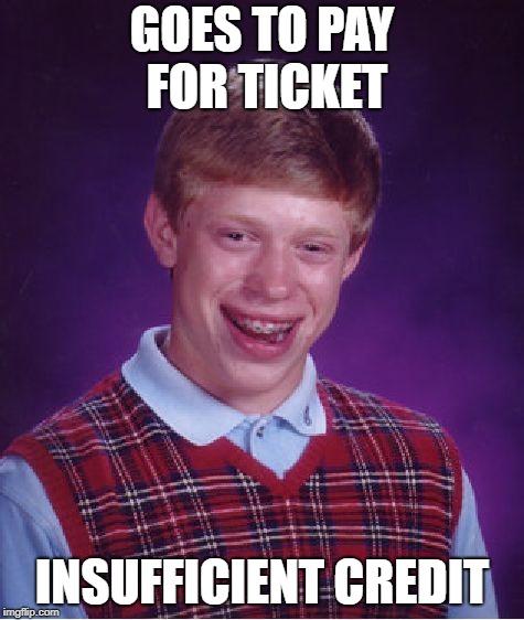 Bad Luck Brian Meme | GOES TO PAY FOR TICKET INSUFFICIENT CREDIT | image tagged in memes,bad luck brian | made w/ Imgflip meme maker