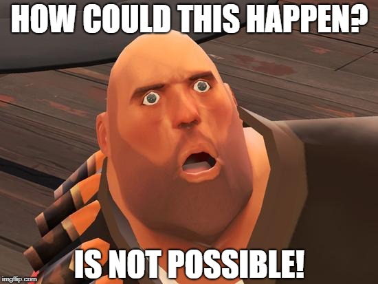 Heavy Weapons Guy Perplexed | HOW COULD THIS HAPPEN? IS NOT POSSIBLE! | image tagged in tf2 heavy meme,heavy weapons guy,memes | made w/ Imgflip meme maker