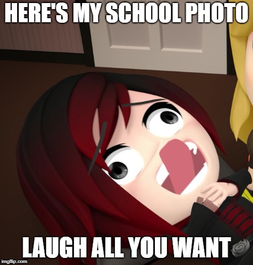 HERE'S MY SCHOOL PHOTO; LAUGH ALL YOU WANT | image tagged in school,rwby chibi,rwby,funny,funny memes | made w/ Imgflip meme maker