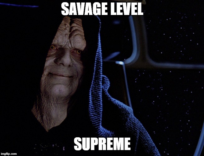 Savage.... | SAVAGE LEVEL; SUPREME | image tagged in star wars,savage | made w/ Imgflip meme maker