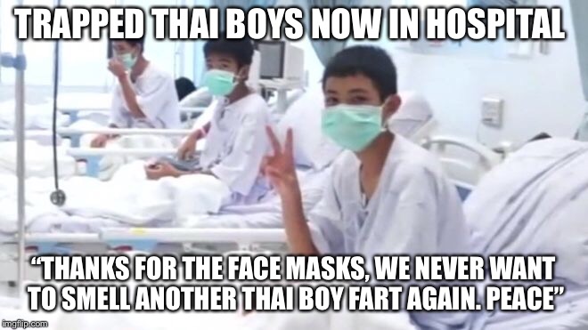 Thai boys safe :) | TRAPPED THAI BOYS NOW IN HOSPITAL; “THANKS FOR THE FACE MASKS, WE NEVER WANT TO SMELL ANOTHER THAI BOY FART AGAIN. PEACE” | image tagged in thai,meme,roll safe,safety first,fart,face | made w/ Imgflip meme maker