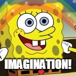 IMAGINATION! | made w/ Imgflip meme maker