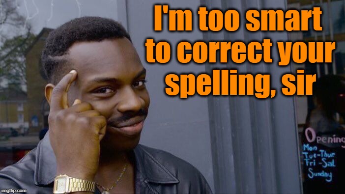 Roll Safe Think About It Meme | I'm too smart to correct your spelling, sir | image tagged in memes,roll safe think about it | made w/ Imgflip meme maker