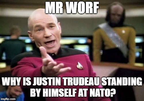 Picard Wtf Meme | MR WORF; WHY IS JUSTIN TRUDEAU STANDING BY HIMSELF AT NATO? | image tagged in memes,picard wtf | made w/ Imgflip meme maker