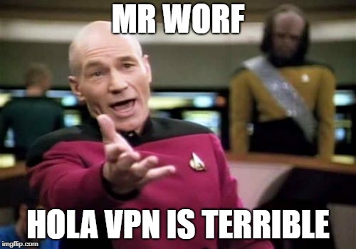 Picard Wtf Meme | MR WORF; HOLA VPN IS TERRIBLE | image tagged in memes,picard wtf | made w/ Imgflip meme maker
