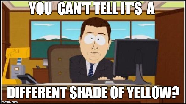 YOU  CAN'T TELL IT'S  A DIFFERENT SHADE OF YELLOW? | made w/ Imgflip meme maker